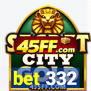 bet 332